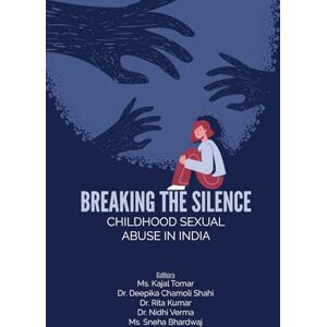 Ms. Kajal Tomar BREAKING THE SILENCE: CHILDHOOD SEXUAL ABUSE IN INDIA Ms. Kajal Tomar BREAKING THE SILENCE: CHILDHOOD SEXUAL ABUSE IN INDIA