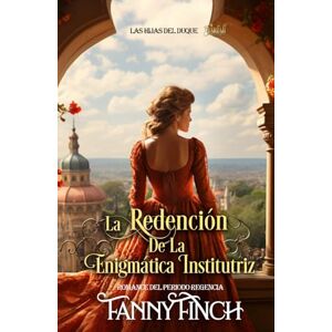 Finch, Fanny La Redención De La Enigmática Institutriz: Romance Del Periodo Regencia (Las Hijas del Duque) Finch, Fanny La Redención De La Enigmática Institutriz: Romance Del Periodo Regencia (Las Hijas del Duque)
