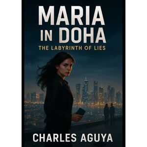 Aguya, Charles The Labyrinth of Lies: Secrets, Betrayal, and Deadly Games in a City of Shadows (Maria in Doha) Aguya, Charles The Labyrinth of Lies: Secrets, Betrayal, and Deadly Games in a City of Shadows (Maria in Doha)