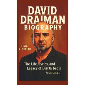 Moreau, Elvia R. DAVID DRAIMAN BIOGRAPHY: The Life, Lyrics, and Legacy of Disturbed's Frontman Moreau, Elvia R. DAVID DRAIMAN BIOGRAPHY: The Life, Lyrics, and Legacy of Disturbed's Frontman