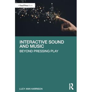 Harrison, Lucy Ann Interactive Sound and Music: Beyond Pressing Play Harrison, Lucy Ann Interactive Sound and Music: Beyond Pressing Play