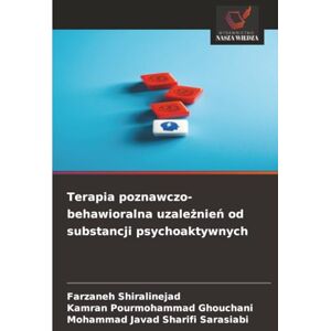 Shiralinejad, Farzaneh Terapia poznawczo-behawioralna uzależnień od substancji psychoaktywnych Shiralinejad, Farzaneh Terapia poznawczo-behawioralna uzależnień od substancji psychoaktywnych