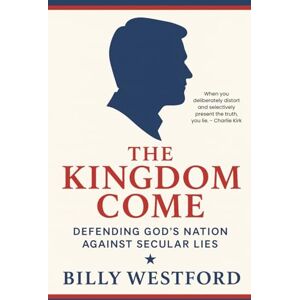 Westford, Billiy The Kingdom Come: Defending God's Nation against Secular Lies Westford, Billiy The Kingdom Come: Defending God's Nation against Secular Lies