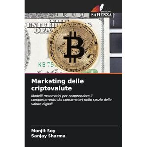 Roy, Monjit Marketing delle criptovalute: Modelli matematici per comprendere il comportamento dei consumatori nello spazio delle valute digitali Roy, Monjit Marketing delle criptovalute: Modelli matematici per comprendere il comportamento dei consumatori nello spazio delle valute digitali