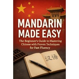 Rhea, Alexander Mandarin Made Easy: The Beginner’s Guide to Mastering Chinese with Proven Techniques for Fast Fluency Rhea, Alexander Mandarin Made Easy: The Beginner’s Guide to Mastering Chinese with Proven Techniques for Fast Fluency