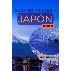 Shaffir, Alec GUÍA DE VIAJES A JAPÓN 2025: Tu guía para explorar la cultura, las atracciones y los tesoros ocultos Shaffir, Alec GUÍA DE VIAJES A JAPÓN 2025: Tu guía para explorar la cultura, las atracciones y los tesoros ocultos