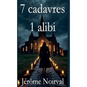 Noirval, Jérôme 7 cadavres, 1 alibi Noirval, Jérôme 7 cadavres, 1 alibi