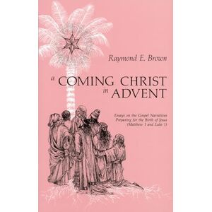 Brown, Raymond E. A Coming Christ in Advent: Essays on the Gospel Narratives Preparing for the Birth of Jesus : Matthew 1 and Luke 1 Brown, Raymond E. A Coming Christ in Advent: Essays on the Gospel Narratives Preparing for the Birth of Jesus : Matthew 1 and Luke 1