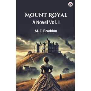 Braddon, M E Mount RoyalA Novel Vol. I (Edition1) Braddon, M E Mount RoyalA Novel Vol. I (Edition1)