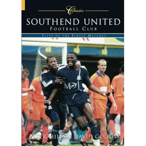 Miles, Peter Southend United Football Club: Fifty of the Finest Matches Miles, Peter Southend United Football Club: Fifty of the Finest Matches