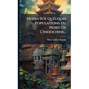 Lefèvre-Pontalis, Pierre Notes Sur Quelques Populations Du Nord De L'indochine... Lefèvre-Pontalis, Pierre Notes Sur Quelques Populations Du Nord De L'indochine...