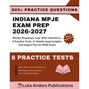 PUBLICATIONS, LUKE ANDERS INDIANA MPJE EXAM PREP 2026-2027: Master Pharmacy Law: 800+ Questions, 8 Practice Tests, In-Depth Legal Insights and Expert Tips for MPJE Exam PUBLICATIONS, LUKE ANDERS INDIANA MPJE EXAM PREP 2026-2027: Master Pharmacy Law: 800+ Questions, 8 Practice Tests, In-Depth Legal Insights and Expert Tips for MPJE Exam