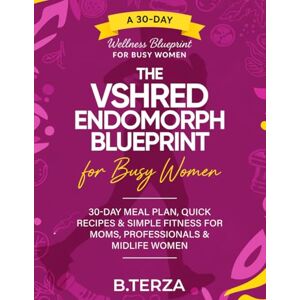 TERZA, B. The VSHRED Endomorph Blueprint for Busy Women.: 30-Day Meal Plan, Quick Recipes & Simple Fitness for Moms, Professionals & Midlife Women. TERZA, B. The VSHRED Endomorph Blueprint for Busy Women.: 30-Day Meal Plan, Quick Recipes & Simple Fitness for Moms, Professionals & Midlife Women.