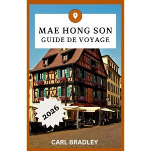 Bradley, Carl MAE HONG SON GUIDE DE VOYAGE 2026 Bradley, Carl MAE HONG SON GUIDE DE VOYAGE 2026