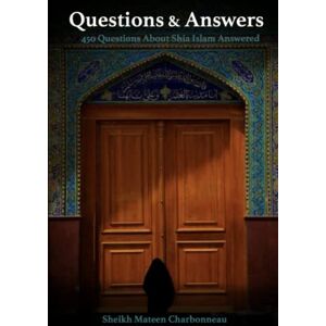 Charbonneau, Sheikh Mateen Questions & Answers: 450 Questions About Shia Islam Answered Charbonneau, Sheikh Mateen Questions & Answers: 450 Questions About Shia Islam Answered