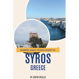 Colella, Justin Warped Away Travel Guide To Syros Greece: Your All-In-One Companion for an Unforgettable Experience! (Whispers of Europe Travel Guide) Colella, Justin Warped Away Travel Guide To Syros Greece: Your All-In-One Companion for an Unforgettable Experience! (Whispers of Europe Travel Guide)