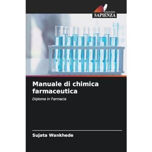 Wankhede, Sujata Manuale di chimica farmaceutica: Diploma in Farmacia Wankhede, Sujata Manuale di chimica farmaceutica: Diploma in Farmacia