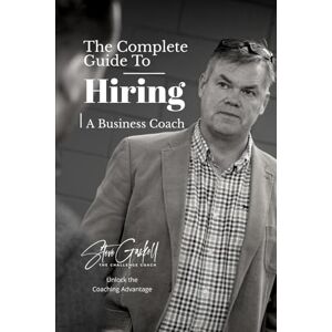 Gaskell, Steve The Complete Guide to Hiring a Business Coach: Master the Coaching Advantage Gaskell, Steve The Complete Guide to Hiring a Business Coach: Master the Coaching Advantage