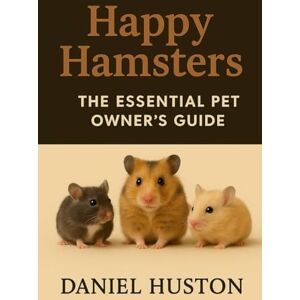 HUSTON, DANIEL HAPPY HAMSTERS: The Essential Pet Owner’s Guide HUSTON, DANIEL HAPPY HAMSTERS: The Essential Pet Owner’s Guide