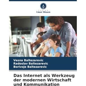 Baltezarevic, Vesna Das Internet als Werkzeug der modernen Wirtschaft und Kommunikation Baltezarevic, Vesna Das Internet als Werkzeug der modernen Wirtschaft und Kommunikation