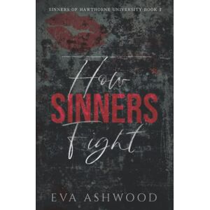 Ashwood, Eva How Sinners Fight: A Dark College Bully Romance (Sinners of Hawthorne University) Ashwood, Eva How Sinners Fight: A Dark College Bully Romance (Sinners of Hawthorne University)