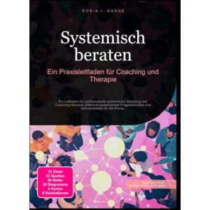 A. I. Saage, D. Eos Systemisch beraten: Ein Praxisleitfaden für Coaching und Therapie A. I. Saage, D. Eos Systemisch beraten: Ein Praxisleitfaden für Coaching und Therapie