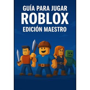 Torres, Juanes GUÍA PARA JUGAR ROBLOX — Edición Maestro: La Guía Definitiva de Supervivencia, Pelea y RPG Subtítulo Secretos, estrategias avanzadas y trucos para convertirte en un jugador experto Torres, Juanes GUÍA PARA JUGAR ROBLOX — Edición Maestro: La Guía Definitiva de Supervivencia, Pelea y RPG Subtítulo Secretos, estrategias avanzadas y trucos para convertirte en un jugador experto