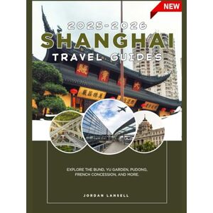 Lansell, Jordan SHANGHAI TRAVEL GUIDES 2025-2026 Lansell, Jordan SHANGHAI TRAVEL GUIDES 2025-2026