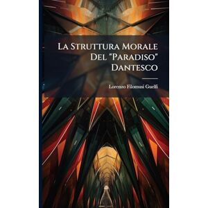 Filomusi-Guelfi, Lorenzo La Struttura Morale Del "Paradiso" Dantesco Filomusi-Guelfi, Lorenzo La Struttura Morale Del "Paradiso" Dantesco