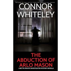Whiteley, Connor The Abduction Of Arlo Mason: A Bettie Private Investigator Mystery Novella: 24 (The Bettie Private Eye Mysteries) Whiteley, Connor The Abduction Of Arlo Mason: A Bettie Private Investigator Mystery Novella: 24 (The Bettie Private Eye Mysteries)