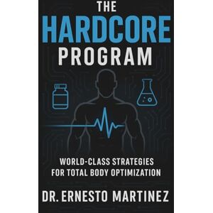Martinez, Dr. Ernesto THE HARDCORE PROGRAM: How to build world-class habits & routines. Proven strategies for weight loss, success & optimal health How to form yourself ... & routine optimization (Health and Wellness) Martinez, Dr. Ernesto THE HARDCORE PROGRAM: How to build world-class habits & routines. Proven strategies for weight loss, success & optimal health How to form yourself ... & routine optimization (Health and Wellness)