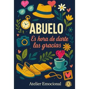 EMOCIONAL, ATELIER ABUELO. Es hora de darte las GRACIAS. El regalo más emotivo para celebrar a un abuelo único y recordarle cuánto significa. Un libro de gratitud y amor para regalar en cualquier ocasión especial. EMOCIONAL, ATELIER ABUELO. Es hora de darte las GRACIAS. El regalo más emotivo para celebrar a un abuelo único y recordarle cuánto significa. Un libro de gratitud y amor para regalar en cualquier ocasión especial.
