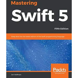 Hoffman, Jon Mastering Swift 5: Deep dive into the latest edition of the Swift programming language, 5th Edition Hoffman, Jon Mastering Swift 5: Deep dive into the latest edition of the Swift programming language, 5th Edition
