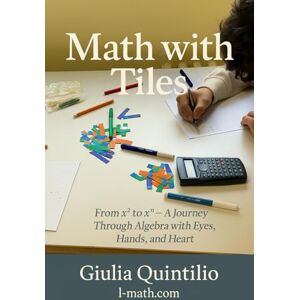 Quintilio, Giulia Math With Tiles: From x² to xⁿ — A Journey Through Algebra with Eyes, Hands, and Heart (Math for Everybody) Quintilio, Giulia Math With Tiles: From x² to xⁿ — A Journey Through Algebra with Eyes, Hands, and Heart (Math for Everybody)