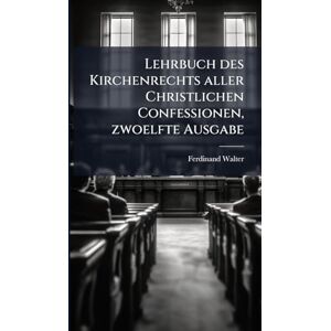 Walter, Ferdinand Lehrbuch des Kirchenrechts aller Christlichen Confessionen, zwoelfte Ausgabe Walter, Ferdinand Lehrbuch des Kirchenrechts aller Christlichen Confessionen, zwoelfte Ausgabe