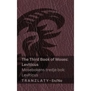 Kjv The Third Book of Moses; Leviticus / Mosebokens tredje bok; Leviticus (The Bible / Bibelen): Tranzlaty English Norsk Kjv The Third Book of Moses; Leviticus / Mosebokens tredje bok; Leviticus (The Bible / Bibelen): Tranzlaty English Norsk