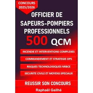 Gailhé, Raphaël Concours officiers de sapeurs pompiers professionnels 500 QCM: incendie et interventions complexes, commandement et stratégie ops, sécurité civile et moyens spéciaux Gailhé, Raphaël Concours officiers de sapeurs pompiers professionnels 500 QCM: incendie et interventions complexes, commandement et stratégie ops, sécurité civile et moyens spéciaux