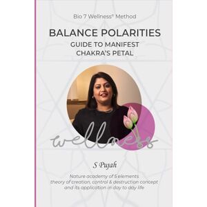 S Pujah, Dr. Bio 7 Wellness® Method: The Ultimate Guide to Manifest Chakra Balance, Harmony, and Healing Using Vedic Petals, Five Elements, and Bio-Well Technology S Pujah, Dr. Bio 7 Wellness® Method: The Ultimate Guide to Manifest Chakra Balance, Harmony, and Healing Using Vedic Petals, Five Elements, and Bio-Well Technology