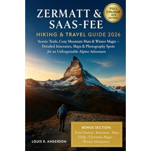 Anderson, Louis R. Zermatt & Saas-Fee Hiking & Travel Guide 2026: Scenic Trails, Cozy Mountain Huts & Winter Magic — Detailed Itineraries, Maps & Photography Spots for an Unforgettable Alpine Adventure Anderson, Louis R. Zermatt & Saas-Fee Hiking & Travel Guide 2026: Scenic Trails, Cozy Mountain Huts & Winter Magic — Detailed Itineraries, Maps & Photography Spots for an Unforgettable Alpine Adventure