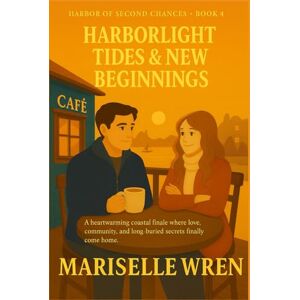 WREN, MARISELLE HARBORLIGHT TIDES & NEW BEGINNINGS: A heartwarming coastal finale where love, community, and long-buried secrets finally come home. (Harbor of Second Chances) WREN, MARISELLE HARBORLIGHT TIDES & NEW BEGINNINGS: A heartwarming coastal finale where love, community, and long-buried secrets finally come home. (Harbor of Second Chances)