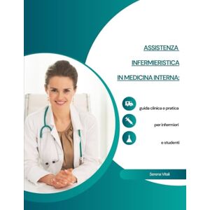 Vitali, Serena Assistenza infermieristica in medicina interna: guida clinica e pratica per infermieri e studenti Vitali, Serena Assistenza infermieristica in medicina interna: guida clinica e pratica per infermieri e studenti