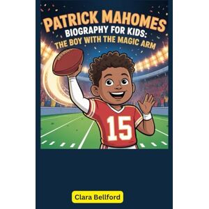 Bellford, Clara Patrick Mahomes Biography for Kids: The Boy with the Magic Arm Bellford, Clara Patrick Mahomes Biography for Kids: The Boy with the Magic Arm