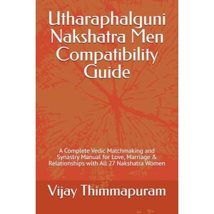 Thimmapuram, Vijay Utharaphalguni Nakshatra Men Compatibility Guide: A Complete Vedic Matchmaking and Synastry Manual for Love, Marriage & Relationships with All 27 ... 12 (27 Nakshatra Men Compatibility Series) Thimmapuram, Vijay Utharaphalguni Nakshatra Men Compatibility Guide: A Complete Vedic Matchmaking and Synastry Manual for Love, Marriage & Relationships with All 27 ... 12 (27 Nakshatra Men Compatibility Series)