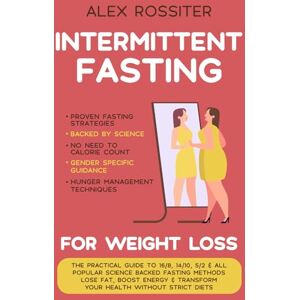 Rossiter, Alex Intermittent Fasting For Weight Loss: The Practical Guide to 16/8, 14/10, 5/2 & All Popular Science Backed Fasting Methods Lose Fat, Boost Energy & ... Health Without Strict Diets. (Health Matters) Rossiter, Alex Intermittent Fasting For Weight Loss: The Practical Guide to 16/8, 14/10, 5/2 & All Popular Science Backed Fasting Methods Lose Fat, Boost Energy & ... Health Without Strict Diets. (Health Matters)
