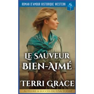 Grace, Terri Le Sauveur Bien-Aimé: Roman D’Amour Historique Western (Les Sept Cœurs d’Oakwood) Grace, Terri Le Sauveur Bien-Aimé: Roman D’Amour Historique Western (Les Sept Cœurs d’Oakwood)