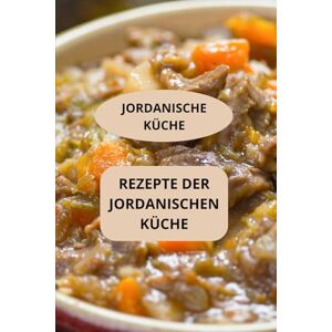 Mahussi REZEPTE DER JORDANISCHEN KÜCHE: JORDANISCHE KÜCHE Authentische Rezepte aus Jordanien Familienküche Jordanien Mahussi REZEPTE DER JORDANISCHEN KÜCHE: JORDANISCHE KÜCHE Authentische Rezepte aus Jordanien Familienküche Jordanien