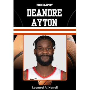 Harrell, Leonard A. BIOGRAPHY OF DEANDRE AYTON: How He Stayed Real and Redefined Greatness (The Untold Stories of Basketball’s Brightest) Harrell, Leonard A. BIOGRAPHY OF DEANDRE AYTON: How He Stayed Real and Redefined Greatness (The Untold Stories of Basketball’s Brightest)