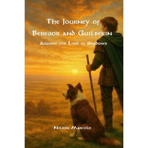 Mascolo Filho, Nilsom The Journey of Beregor and Guilberin — Against the Lord of Shadows: A High Fantasy Novel Inspired by Epic Medieval Tales Mascolo Filho, Nilsom The Journey of Beregor and Guilberin — Against the Lord of Shadows: A High Fantasy Novel Inspired by Epic Medieval Tales