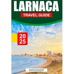 KENNEDY, DAVID LARNACA TRAVEL GUIDE 2025: Ancient Heritage Meets Sun-Kissed Beaches on Cyprus's Southern Coast KENNEDY, DAVID LARNACA TRAVEL GUIDE 2025: Ancient Heritage Meets Sun-Kissed Beaches on Cyprus's Southern Coast