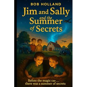 Holland, Bob Jim and Sally and the Summer of Secrets: Before the Magic Car… there was a Summer of Secrets (Jim and Sally travel through time) Holland, Bob Jim and Sally and the Summer of Secrets: Before the Magic Car… there was a Summer of Secrets (Jim and Sally travel through time)